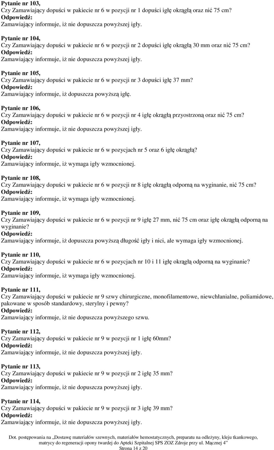 Pytanie nr 105, Czy Zamawiający dopuści w pakiecie nr 6 w pozycji nr 3 dopuści igłę 37 mm? Zamawiający informuje, iŝ dopuszcza powyŝszą igłę.