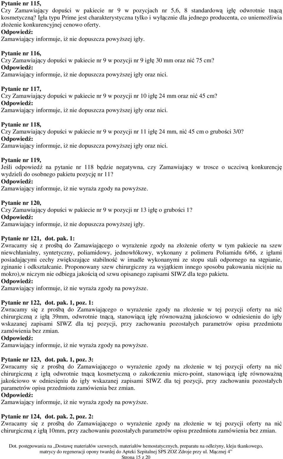 Pytanie nr 116, Czy Zamawiający dopuści w pakiecie nr 9 w pozycji nr 9 igłę 30 mm oraz nić 75 cm? Zamawiający informuje, iŝ nie dopuszcza powyŝszej igły oraz nici.