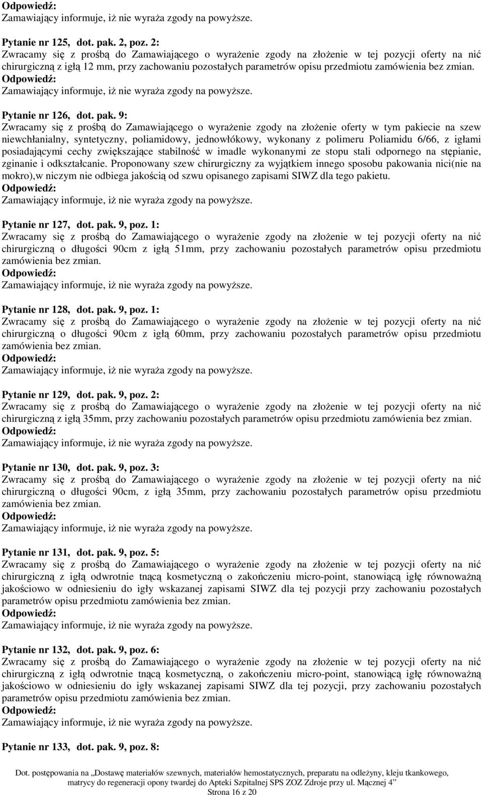 9: Zwracamy się z prośbą do Zamawiającego o wyraŝenie zgody na złoŝenie oferty w tym pakiecie na szew niewchłanialny, syntetyczny, poliamidowy, jednowłókowy, wykonany z polimeru Poliamidu 6/66, z