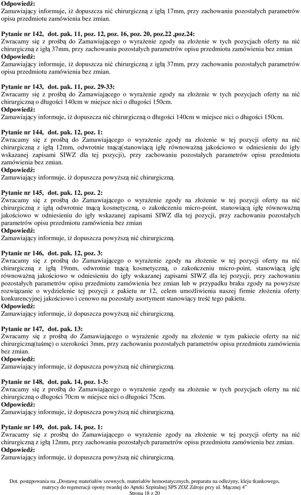 24: Zwracamy się z prośbą do Zamawiającego o wyraŝenie zgody na złoŝenie w tych pozycjach oferty na nić chirurgiczną z igłą 37mm, przy zachowaniu pozostałych parametrów opisu przedmiotu zamówienia