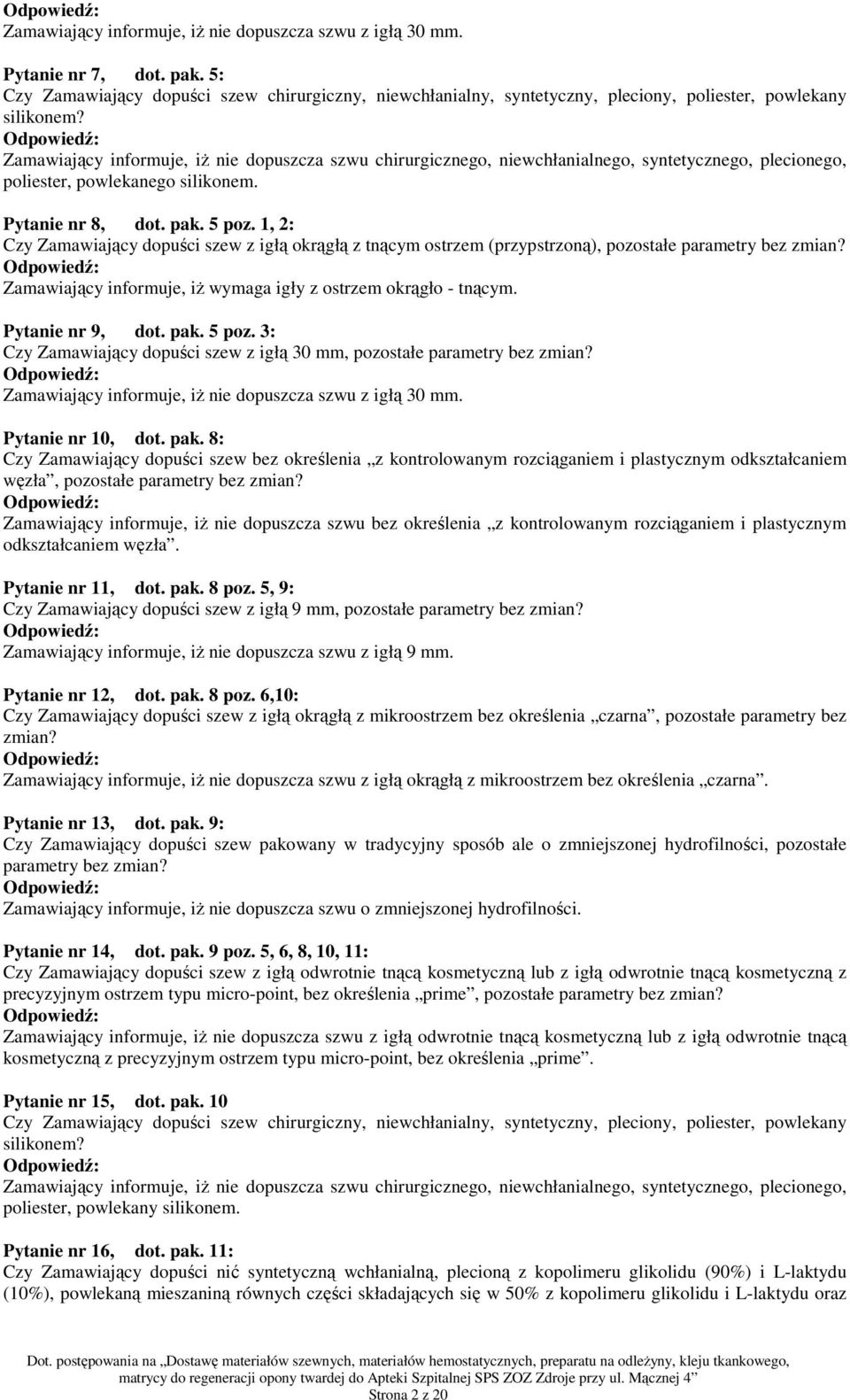 1, 2: Czy Zamawiający dopuści szew z igłą okrągłą z tnącym ostrzem (przypstrzoną), pozostałe parametry bez zmian? Zamawiający informuje, iŝ wymaga igły z ostrzem okrągło - tnącym. Pytanie nr 9, dot.