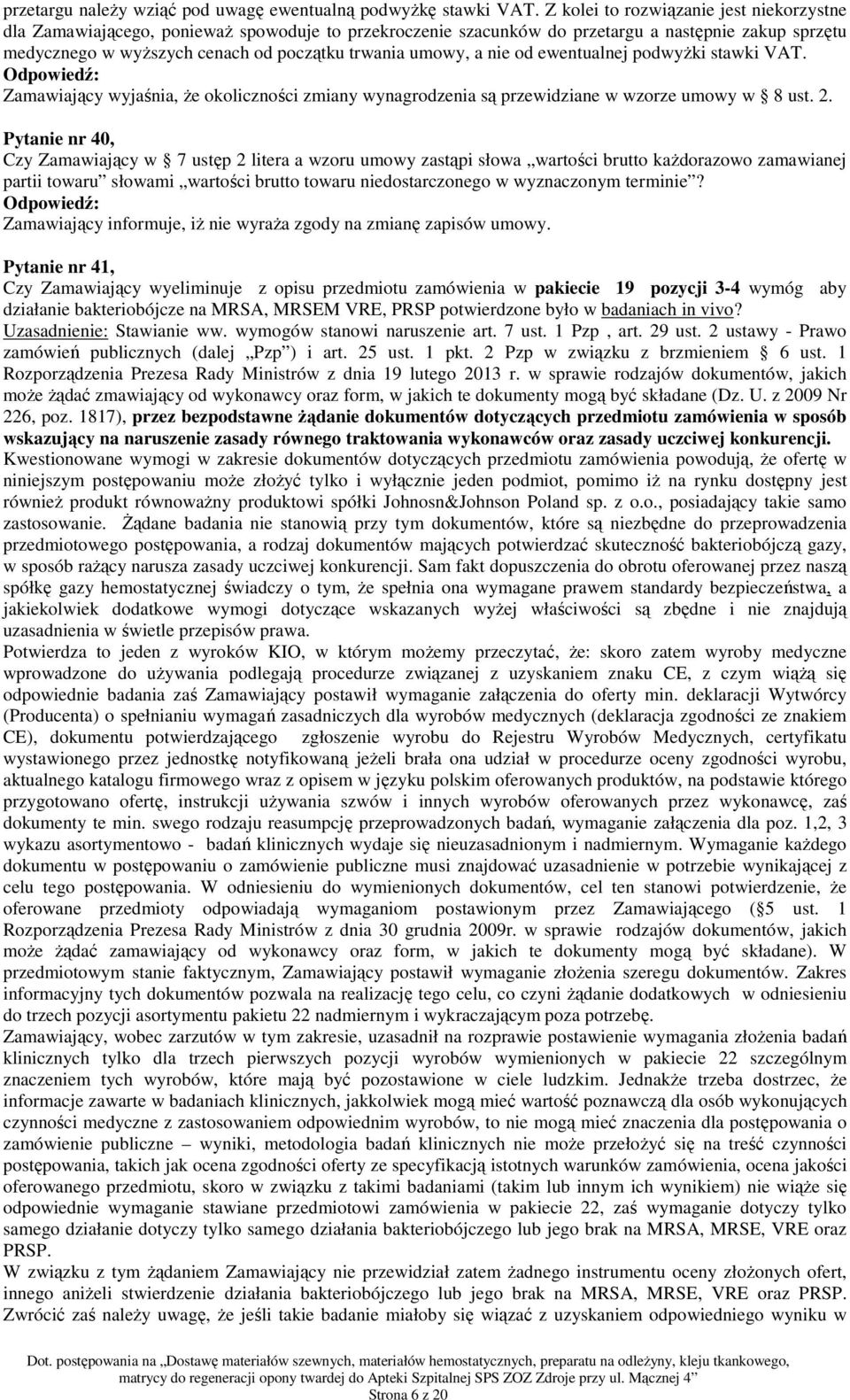 umowy, a nie od ewentualnej podwyŝki stawki VAT. Zamawiający wyjaśnia, Ŝe okoliczności zmiany wynagrodzenia są przewidziane w wzorze umowy w 8 ust. 2.