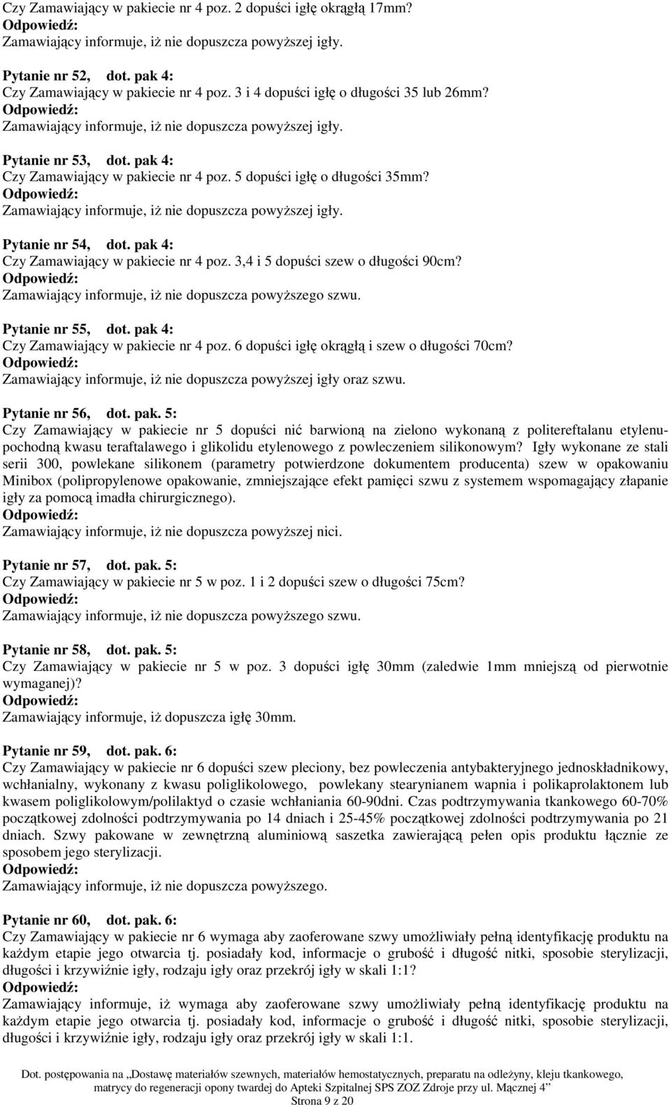 Zamawiający informuje, iŝ nie dopuszcza powyŝszego szwu. Pytanie nr 55, dot. pak 4: Czy Zamawiający w pakiecie nr 4 poz. 6 dopuści igłę okrągłą i szew o długości 70cm?