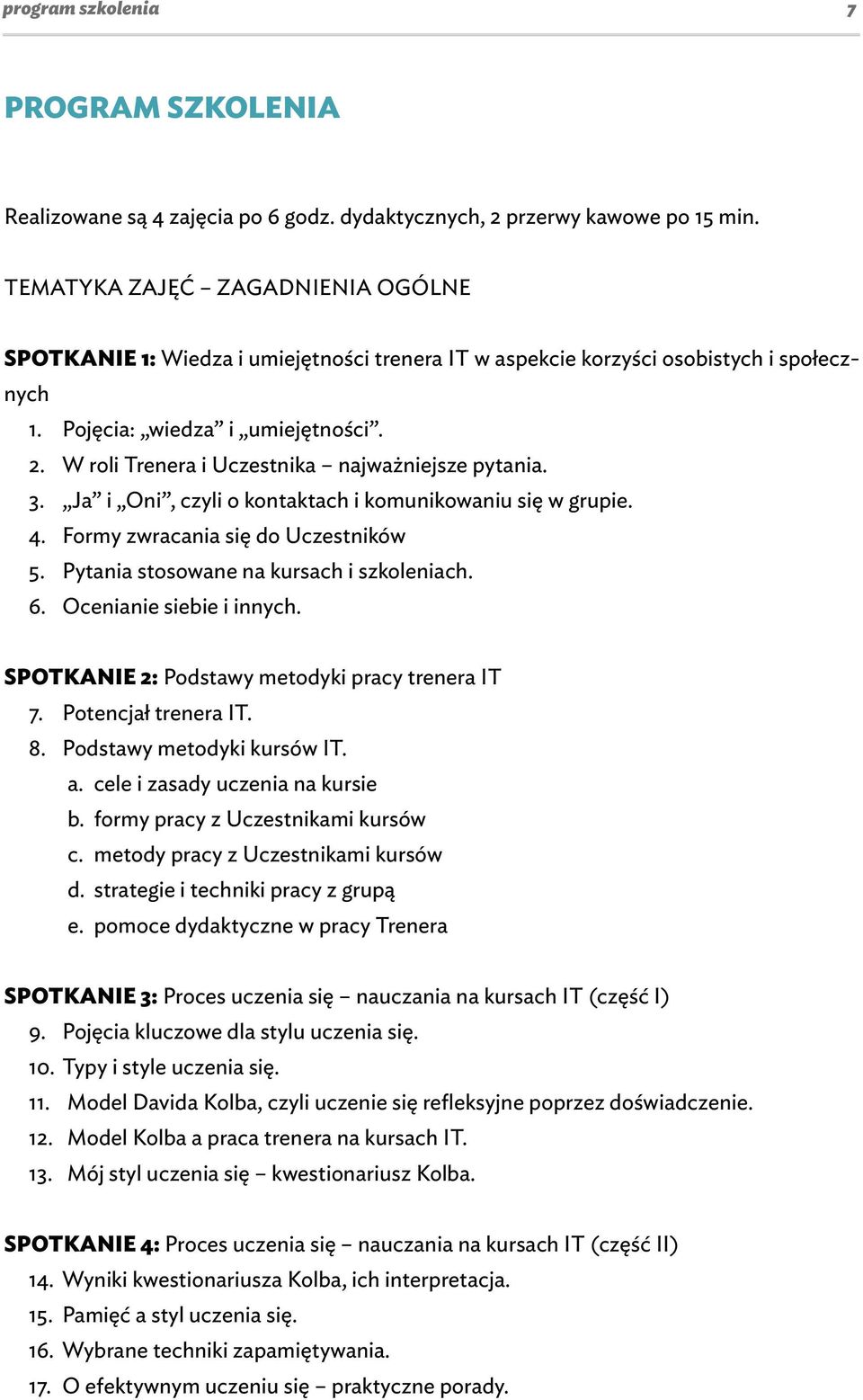 W roli Trenera i Uczestnika najważniejsze pytania. 3. Ja i Oni, czyli o kontaktach i komunikowaniu się w grupie. 4. Formy zwracania się do Uczestników 5. Pytania stosowane na kursach i szkoleniach. 6.