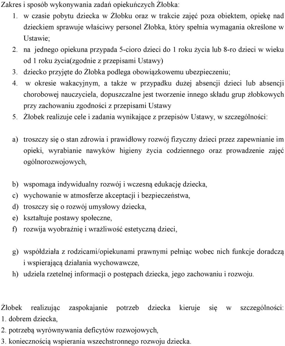 na jednego opiekuna przypada 5-cioro dzieci do 1 roku życia lub 8-ro dzieci w wieku od 1 roku życia(zgodnie z przepisami Ustawy) 3. dziecko przyjęte do Żłobka podlega obowiązkowemu ubezpieczeniu; 4.