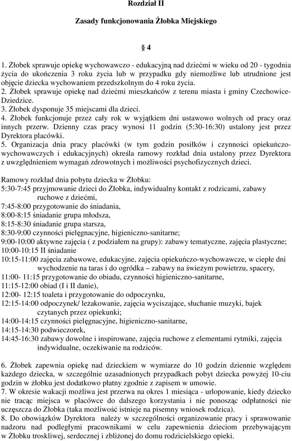 przedszkolnym do 4 roku życia. 2. Żłobek sprawuje opiekę nad dziećmi mieszkańców z terenu miasta i gminy Czechowice- Dziedzice. 3. Żłobek dysponuje 35 miejscami dla dzieci. 4. Żłobek funkcjonuje przez cały rok w wyjątkiem dni ustawowo wolnych od pracy oraz innych przerw.