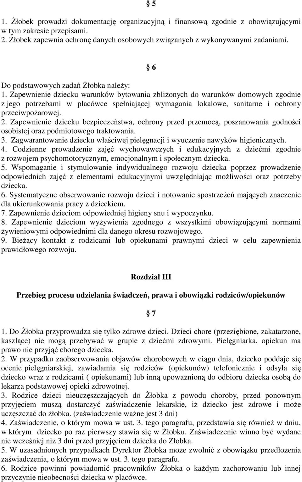 Zapewnienie dziecku warunków bytowania zbliżonych do warunków domowych zgodnie z jego potrzebami w placówce spełniającej wymagania lokalowe, sanitarne i ochrony przeciwpożarowej. 2.