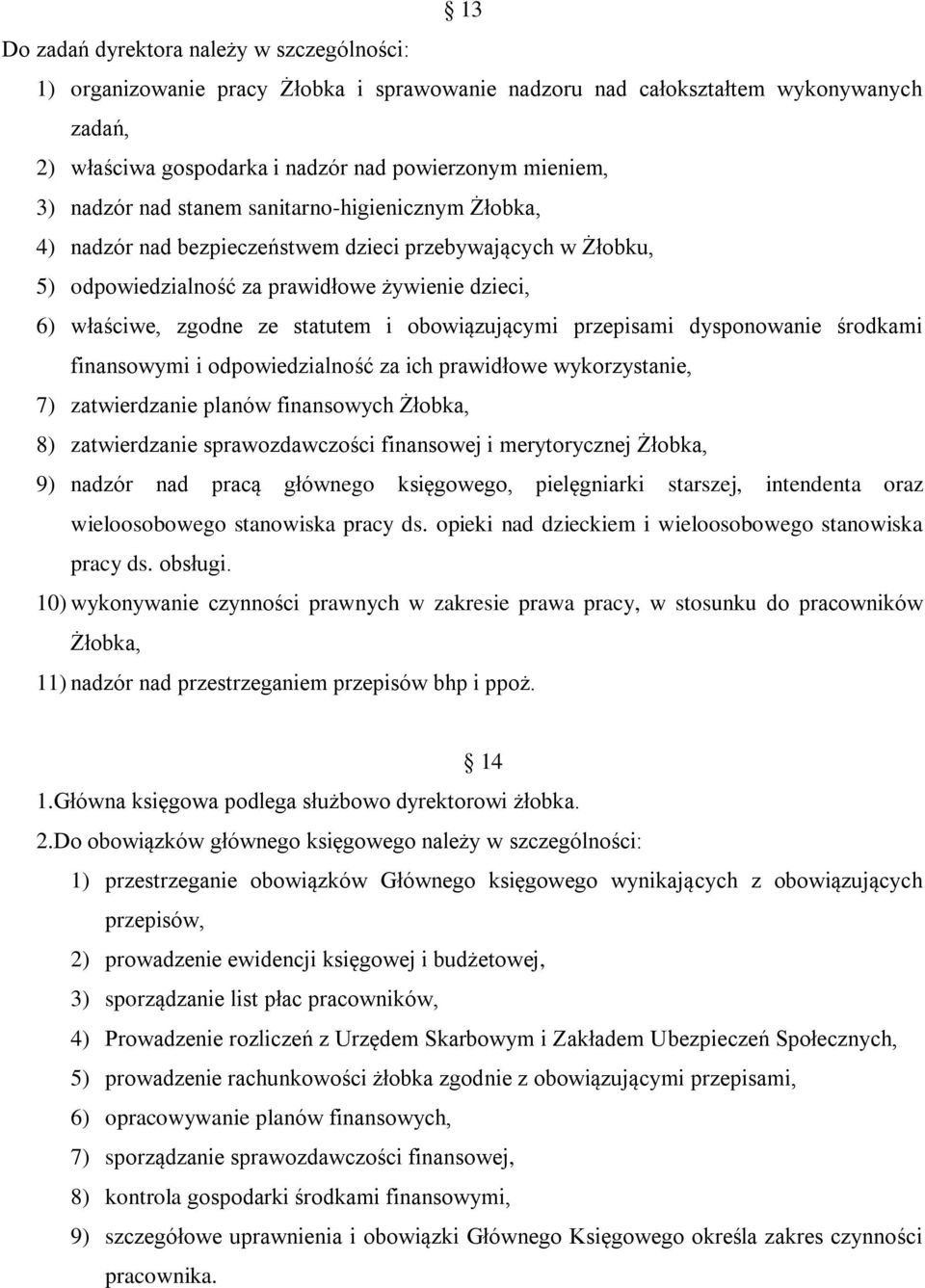 obowiązującymi przepisami dysponowanie środkami finansowymi i odpowiedzialność za ich prawidłowe wykorzystanie, 7) zatwierdzanie planów finansowych Żłobka, 8) zatwierdzanie sprawozdawczości