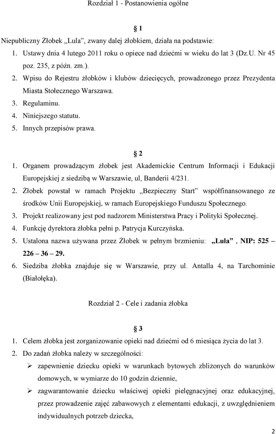 Organem prowadzącym żłobek jest Akademickie Centrum Informacji i Edukacji Europejskiej z siedzibą w Warszawie, ul, Banderii 4/231. 2.