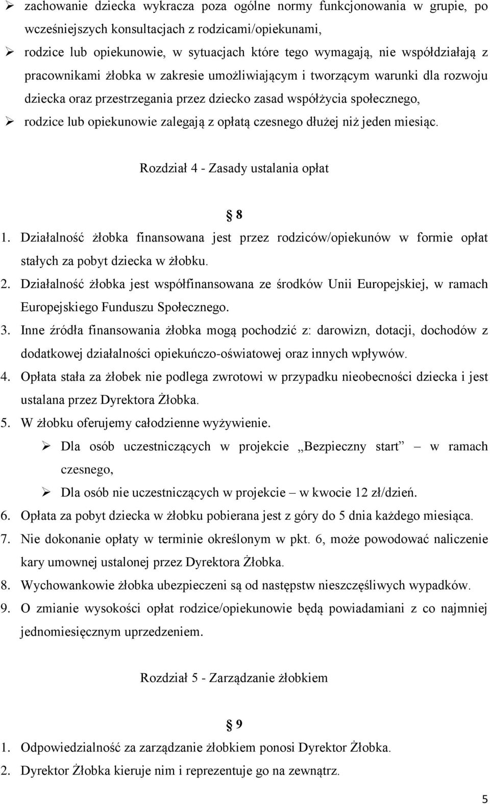 z opłatą czesnego dłużej niż jeden miesiąc. Rozdział 4 - Zasady ustalania opłat 8 1. Działalność żłobka finansowana jest przez rodziców/opiekunów w formie opłat stałych za pobyt dziecka w żłobku. 2.