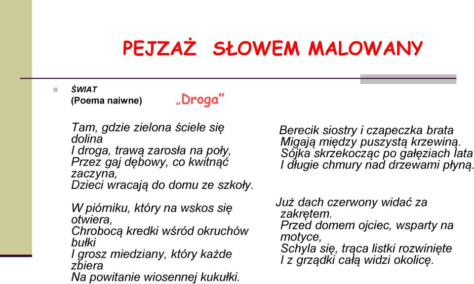 W piórniku, który na wskos się otwiera, Chrobocą kredki wśród okruchów bułki I grosz miedziany, który każde zbiera Na powitanie wiosennej kukułki.