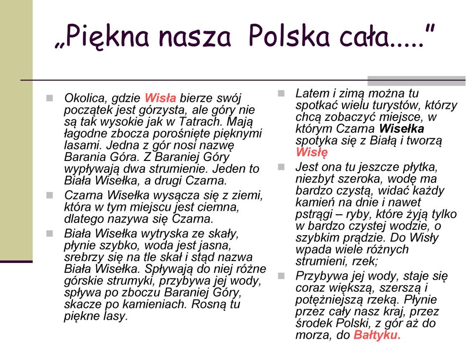 Czarna Wisełka wysącza się z ziemi, która w tym miejscu jest ciemna, dlatego nazywa się Czarna.