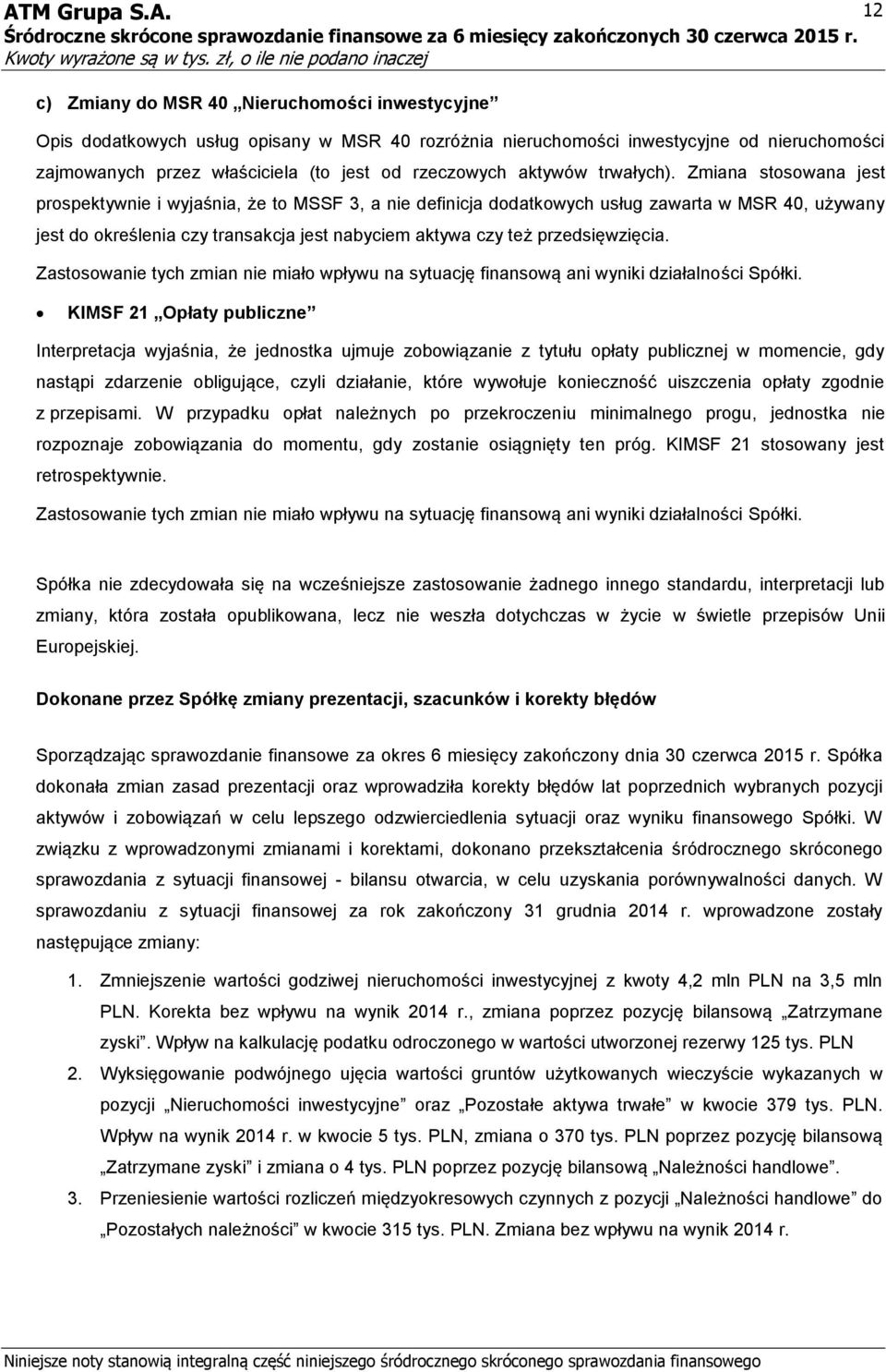 Zmiana stosowana jest prospektywnie i wyjaśnia, że to MSSF 3, a nie definicja dodatkowych usług zawarta w MSR 40, używany jest do określenia czy transakcja jest nabyciem aktywa czy też