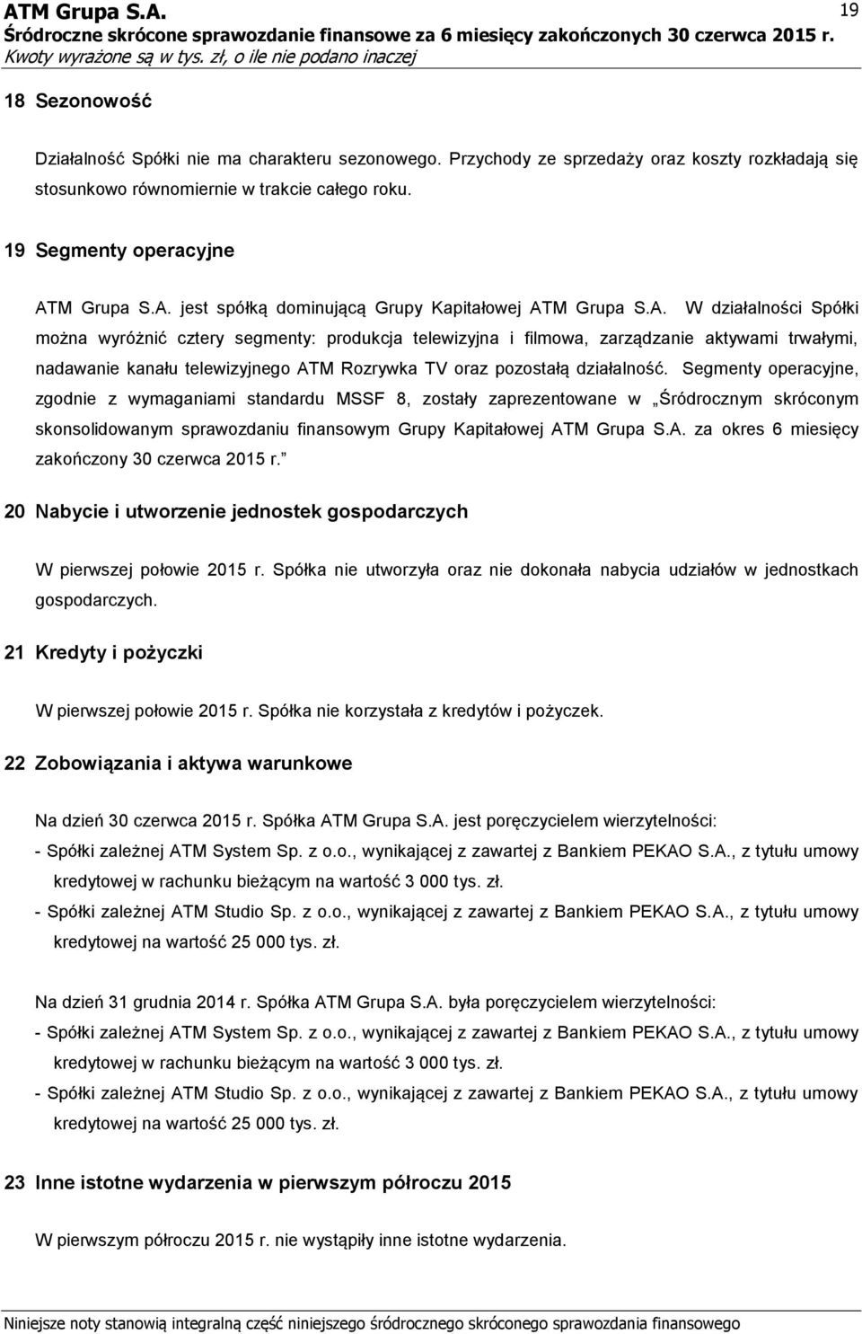 jest spółką dominującą Grupy Kapitałowej AT W działalności Spółki można wyróżnić cztery segmenty: produkcja telewizyjna i filmowa, zarządzanie aktywami trwałymi, nadawanie kanału telewizyjnego ATM