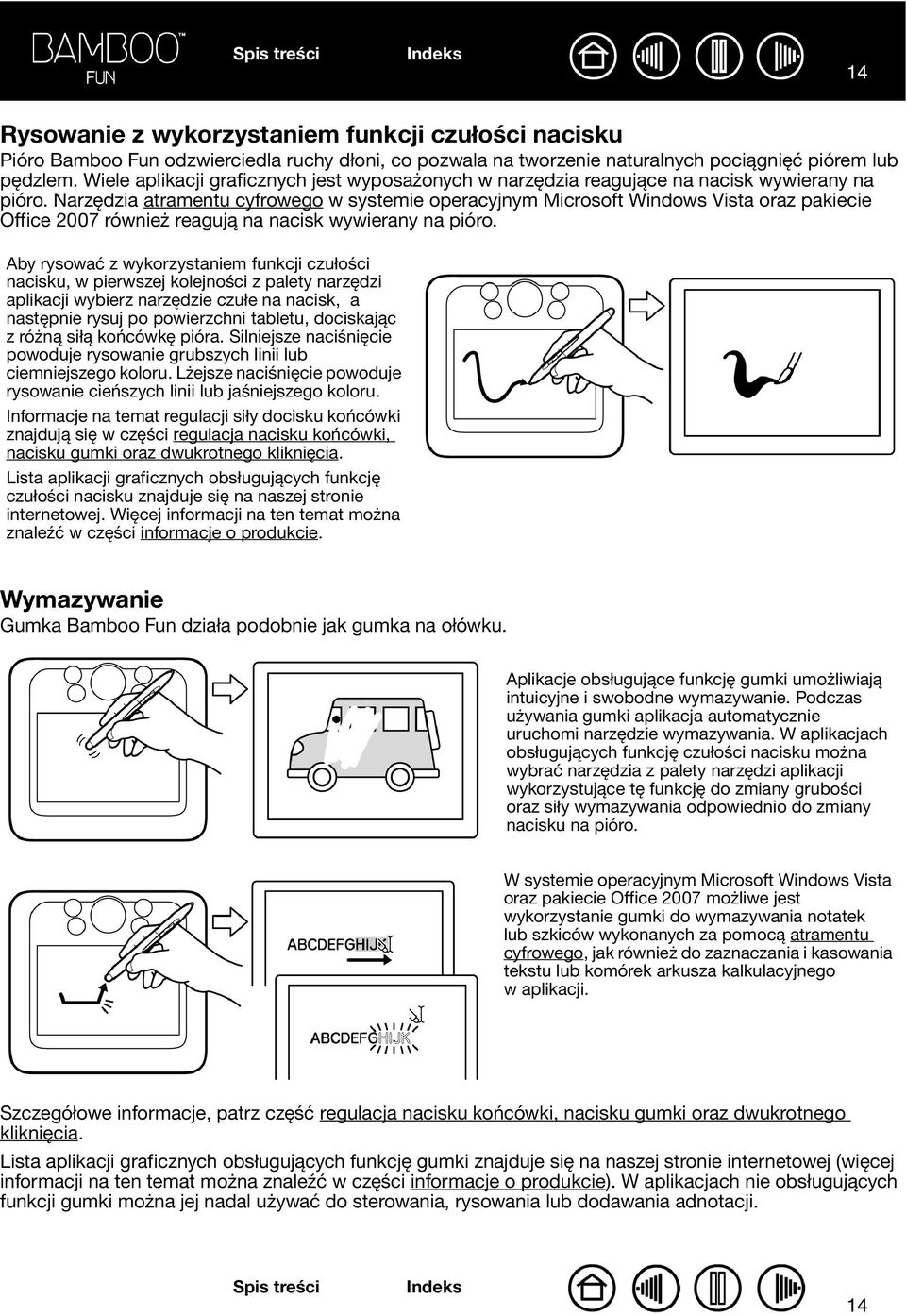 Narzędzia atramentu cyfrowego w systemie operacyjnym Microsoft Windows Vista oraz pakiecie Office 2007 również reagują na nacisk wywierany na pióro.