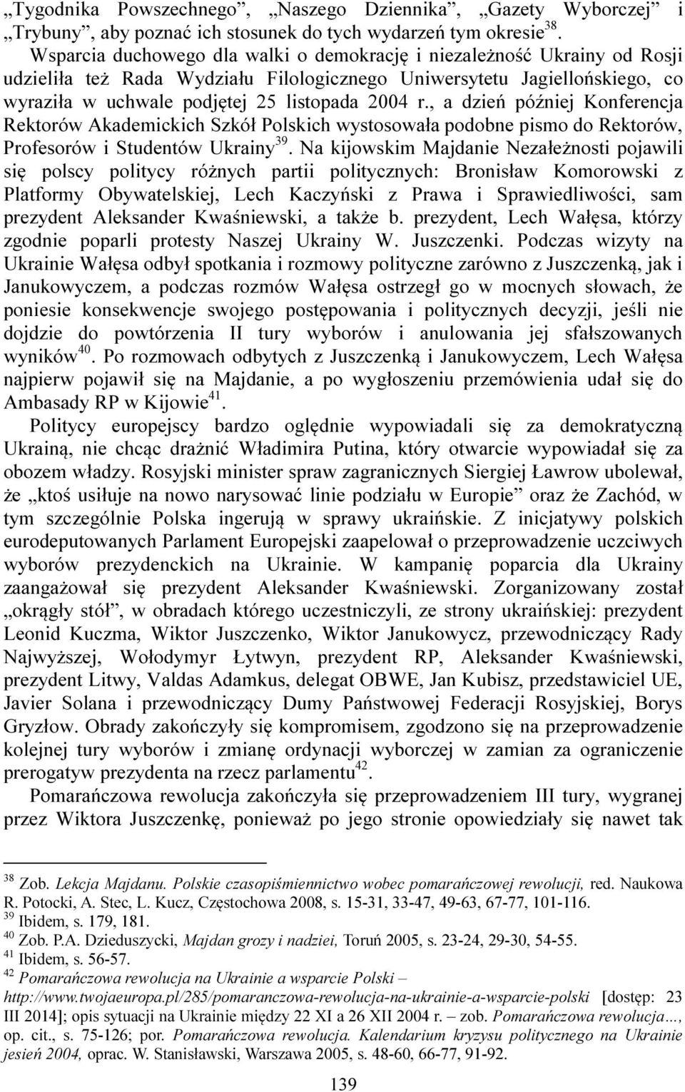 , a dzień później Konferencja Rektorów Akademickich Szkół Polskich wystosowała podobne pismo do Rektorów, Profesorów i Studentów Ukrainy 39.