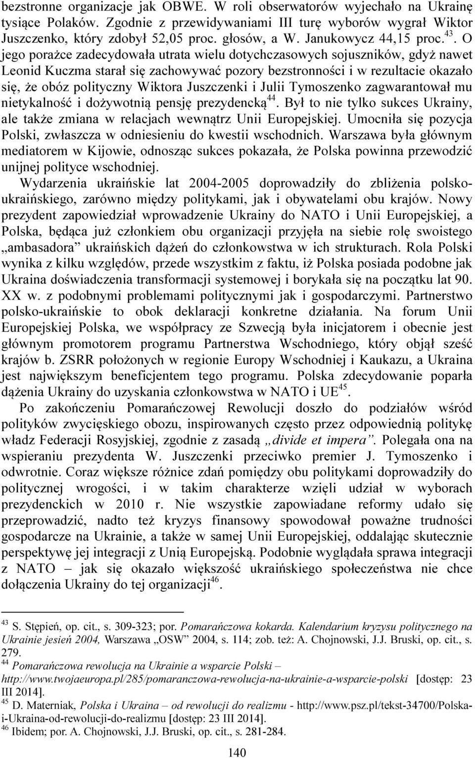 O jego porażce zadecydowała utrata wielu dotychczasowych sojuszników, gdyż nawet Leonid Kuczma starał się zachowywać pozory bezstronności i w rezultacie okazało się, że obóz polityczny Wiktora