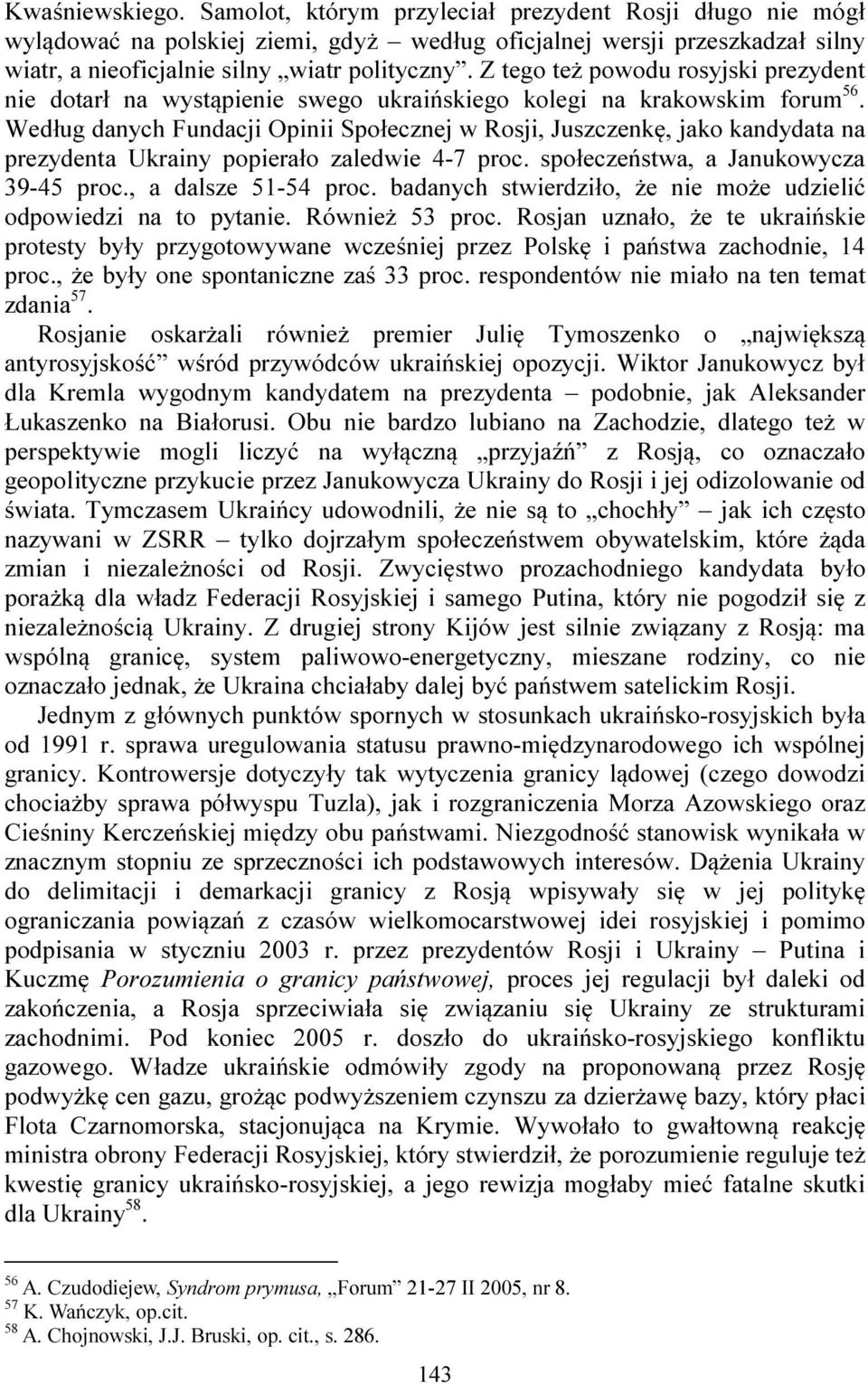 Według danych Fundacji Opinii Społecznej w Rosji, Juszczenkę, jako kandydata na prezydenta Ukrainy popierało zaledwie 4-7 proc. społeczeństwa, a Janukowycza 39-45 proc., a dalsze 51-54 proc.