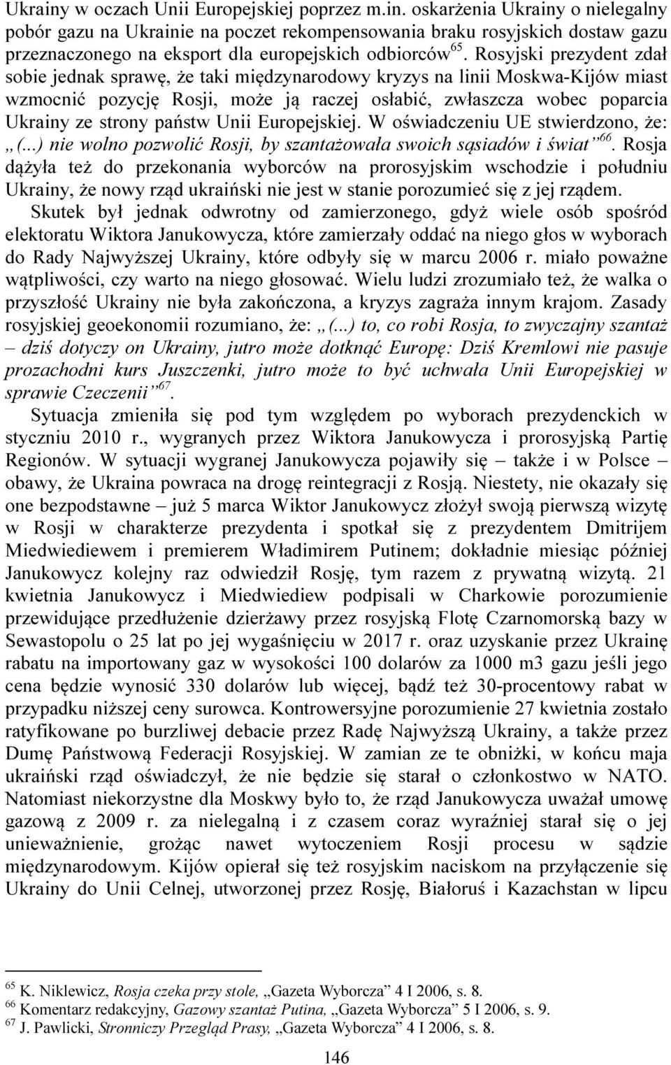 państw Unii Europejskiej. W oświadczeniu UE stwierdzono, że: (...) nie wolno pozwolić Rosji, by szantażowała swoich sąsiadów i świat 66.