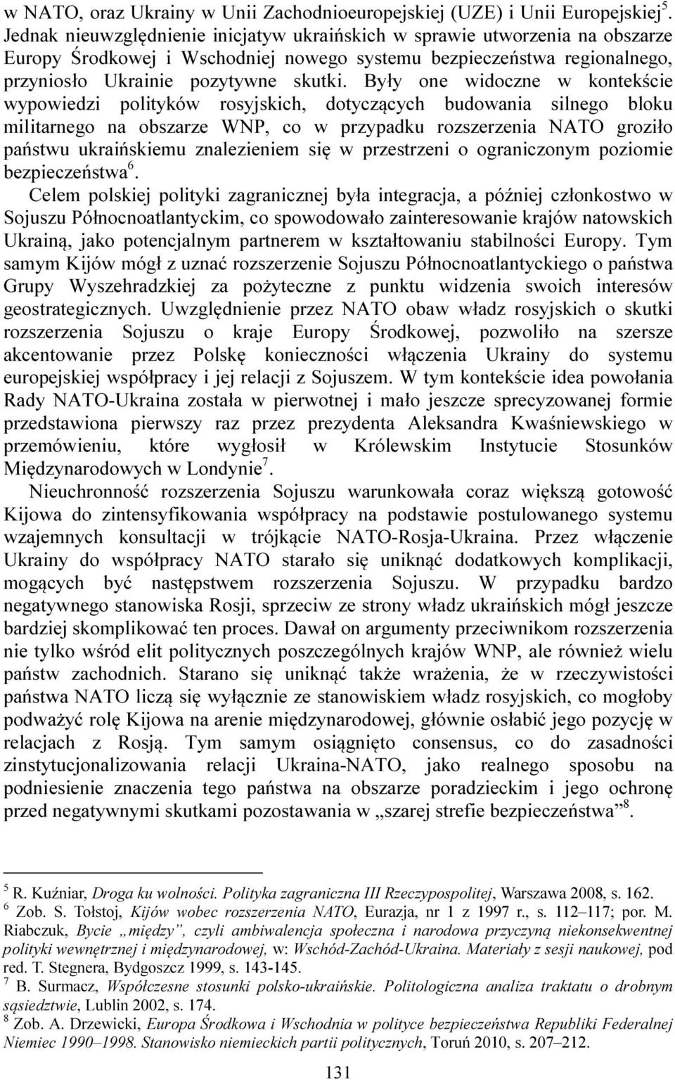 Były one widoczne w kontekście wypowiedzi polityków rosyjskich, dotyczących budowania silnego bloku militarnego na obszarze WNP, co w przypadku rozszerzenia NATO groziło państwu ukraińskiemu