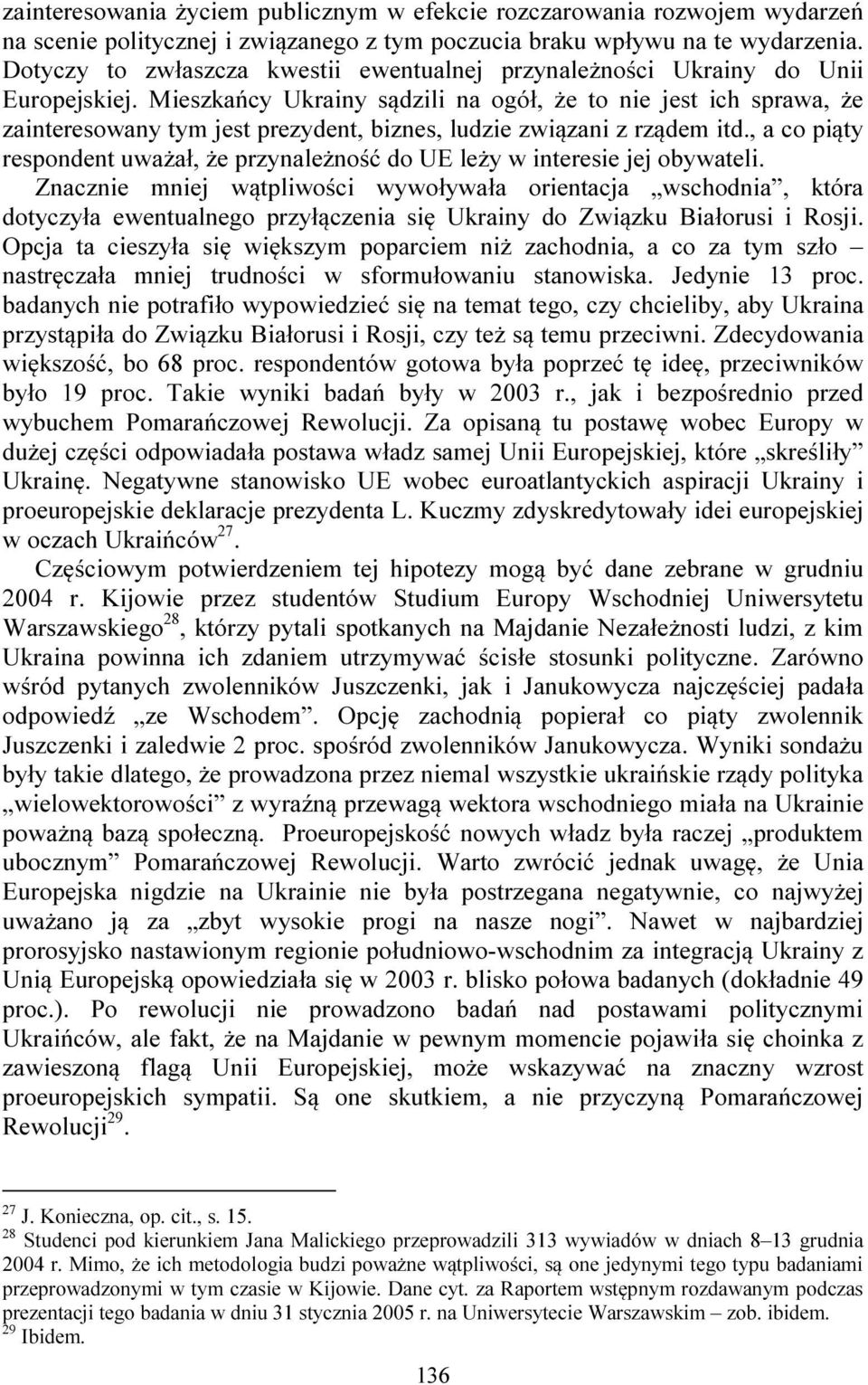 Mieszkańcy Ukrainy sądzili na ogół, że to nie jest ich sprawa, że zainteresowany tym jest prezydent, biznes, ludzie związani z rządem itd.