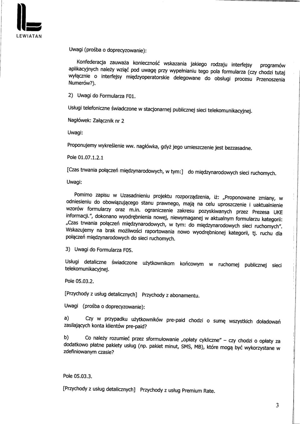 Nagtowek: Zaigcznik nr 2 Proponujemy wykreslenie ww. nagtowka, gdyz jego umieszczenie jest bezzasadne. Pole 01.07.1.2.1 [Czas trwania polgczen mi^dzynarodowych, w tym:] do mi^dzynarodowych sieci ruchomych.