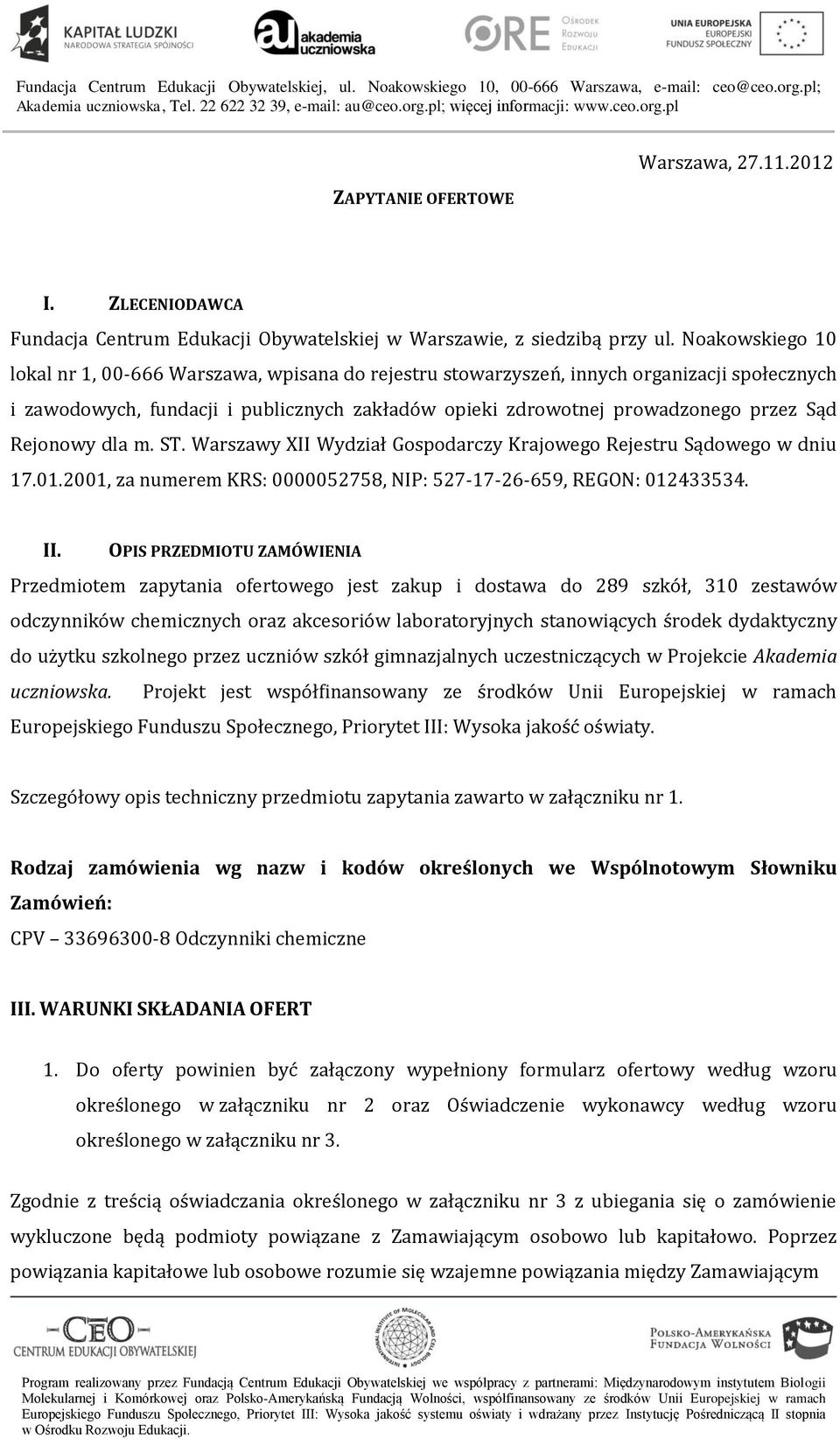 Rejonowy dla m. ST. Warszawy XII Wydział Gospodarczy Krajowego Rejestru Sądowego w dniu 17.01.2001, za numerem KRS: 0000052758, NIP: 527-17-26-659, REGON: 012433534. II.