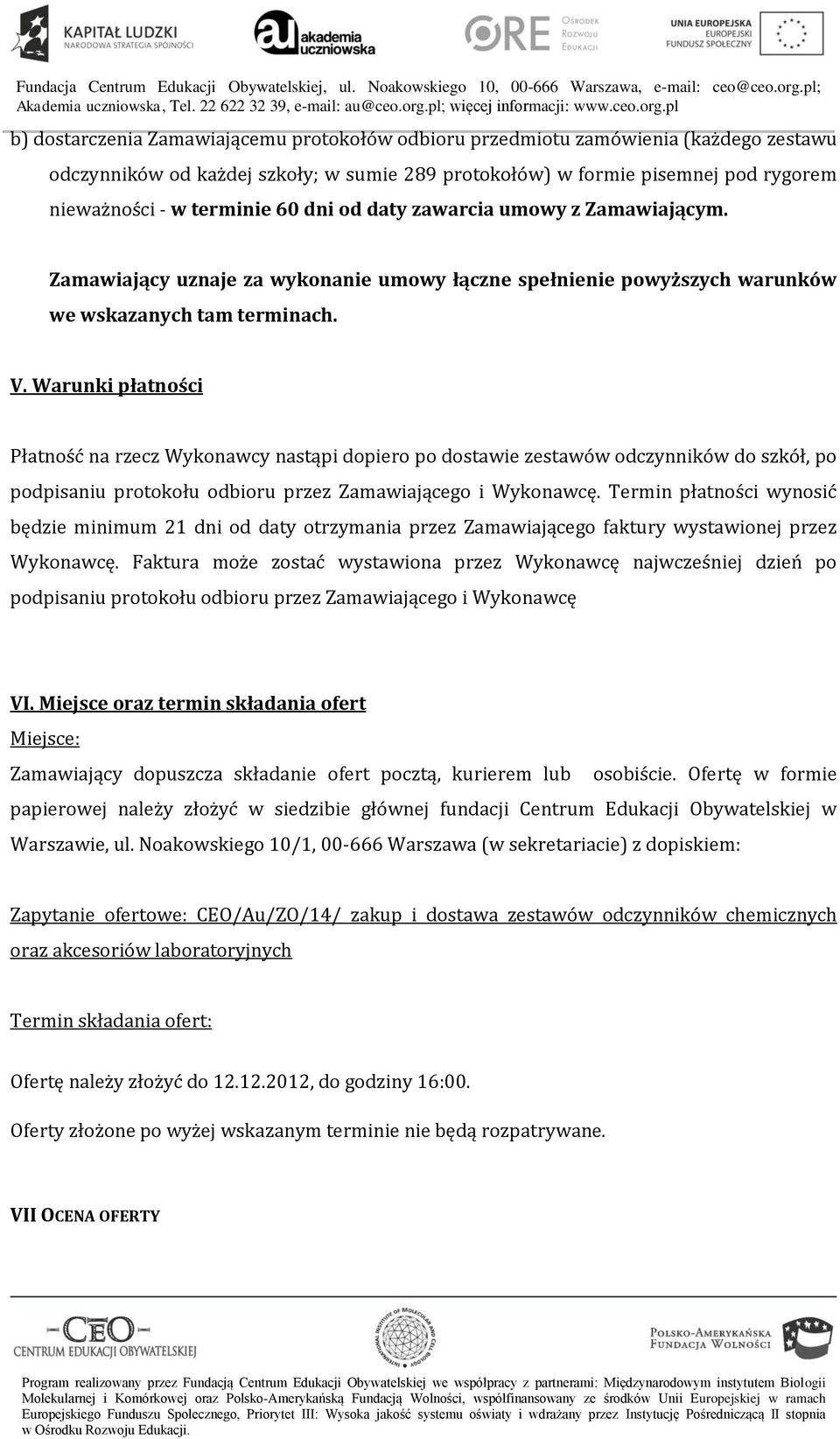 Warunki płatności Płatność na rzecz Wykonawcy nastąpi dopiero po dostawie zestawów odczynników do szkół, po podpisaniu protokołu odbioru przez Zamawiającego i Wykonawcę.