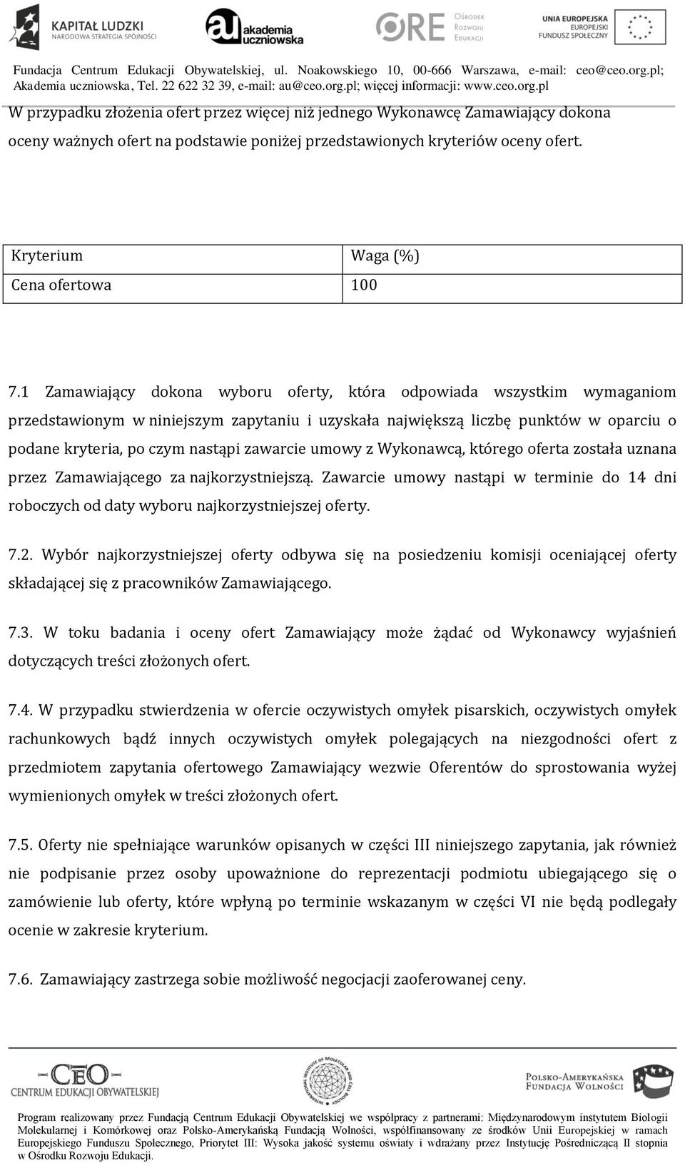 zawarcie umowy z Wykonawcą, którego oferta została uznana przez Zamawiającego za najkorzystniejszą. Zawarcie umowy nastąpi w terminie do 14 dni roboczych od daty wyboru najkorzystniejszej oferty. 7.2.