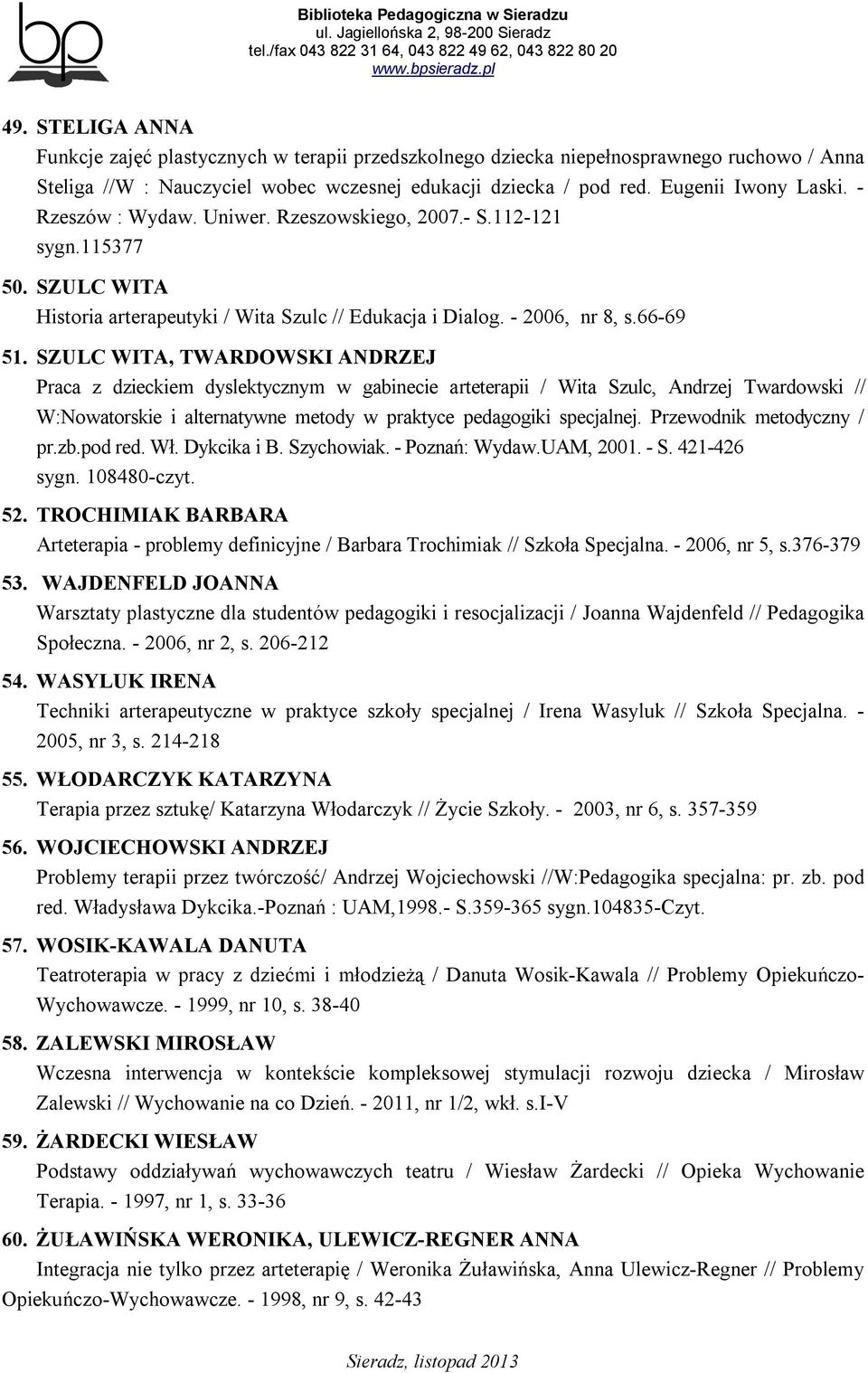 SZULC WITA, TWARDOWSKI ANDRZEJ Praca z dzieckiem dyslektycznym w gabinecie arteterapii / Wita Szulc, Andrzej Twardowski // W:Nowatorskie i alternatywne metody w praktyce pedagogiki specjalnej.