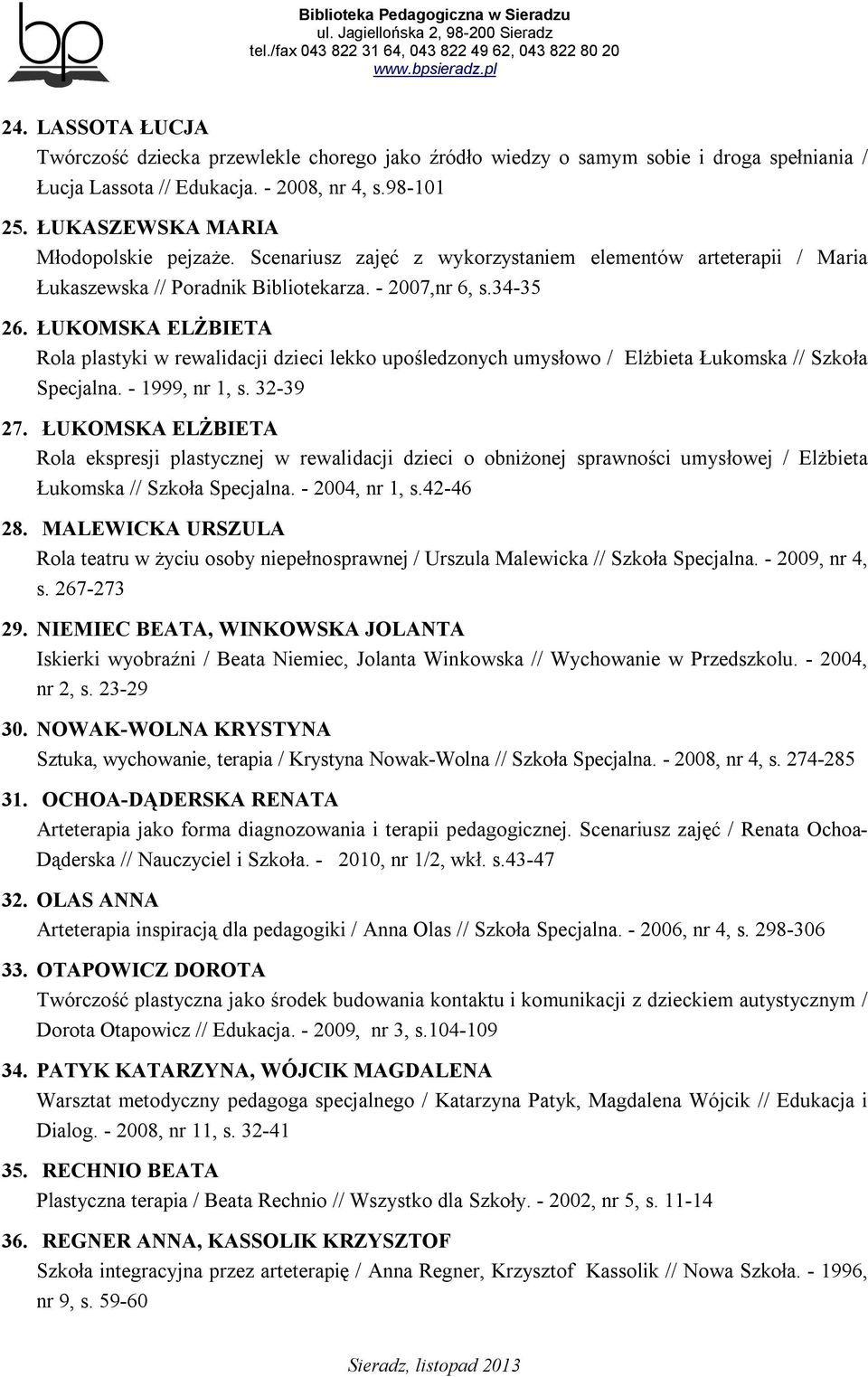 ŁUKOMSKA ELŻBIETA Rola plastyki w rewalidacji dzieci lekko upośledzonych umysłowo / Elżbieta Łukomska // Szkoła Specjalna. - 1999, nr 1, s. 32-39 27.