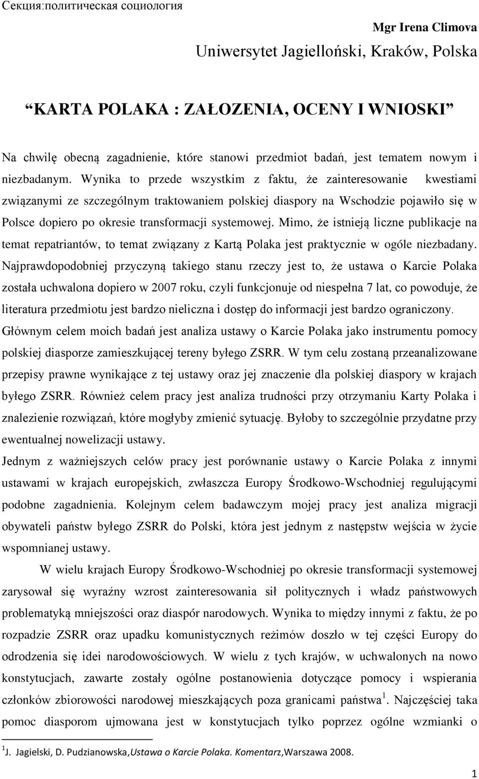 Wynika to przede wszystkim z faktu, że zainteresowanie kwestiami związanymi ze szczególnym traktowaniem polskiej diaspory na Wschodzie pojawiło się w Polsce dopiero po okresie transformacji