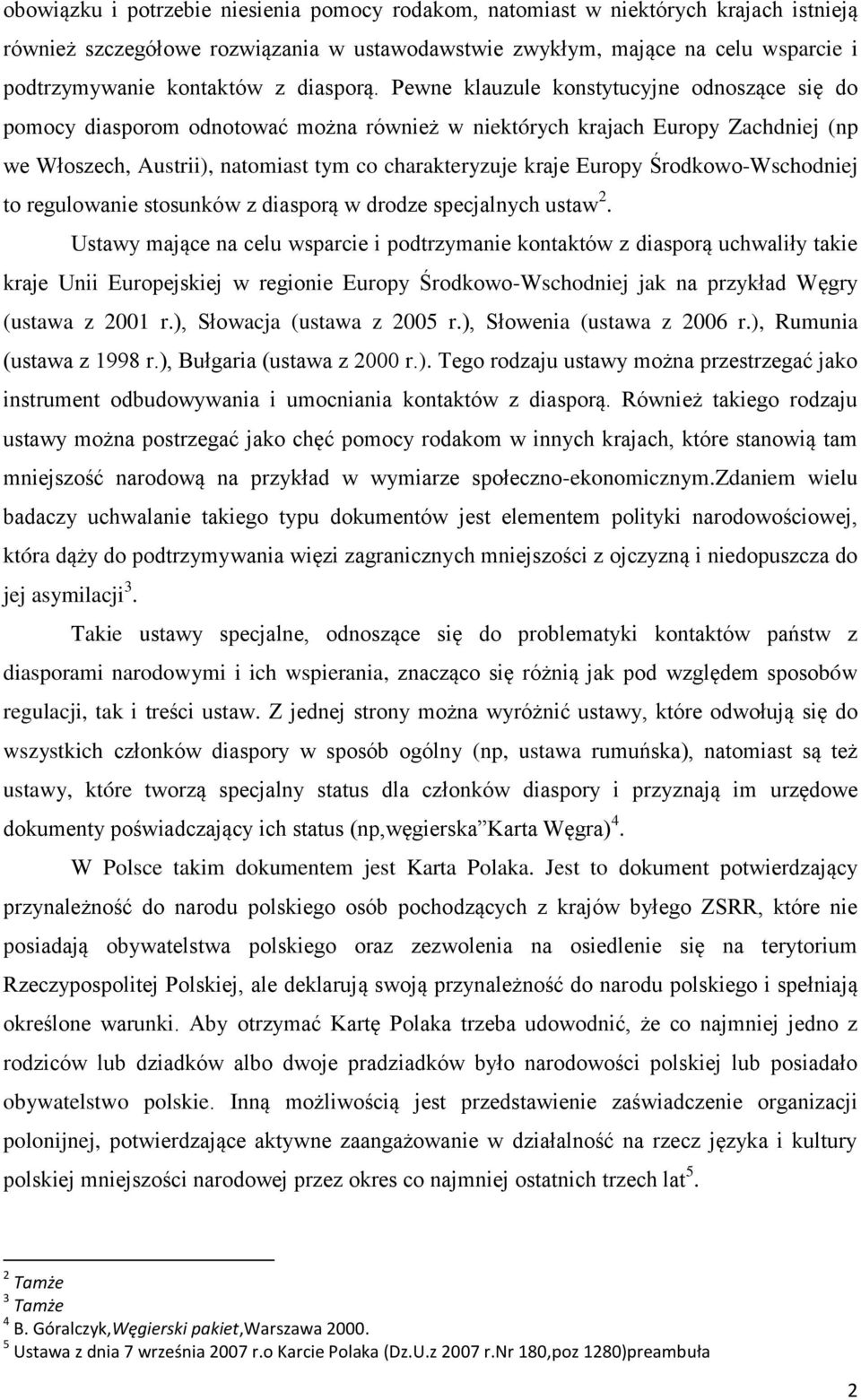 Pewne klauzule konstytucyjne odnoszące się do pomocy diasporom odnotować można również w niektórych krajach Europy Zachdniej (np we Włoszech, Austrii), natomiast tym co charakteryzuje kraje Europy