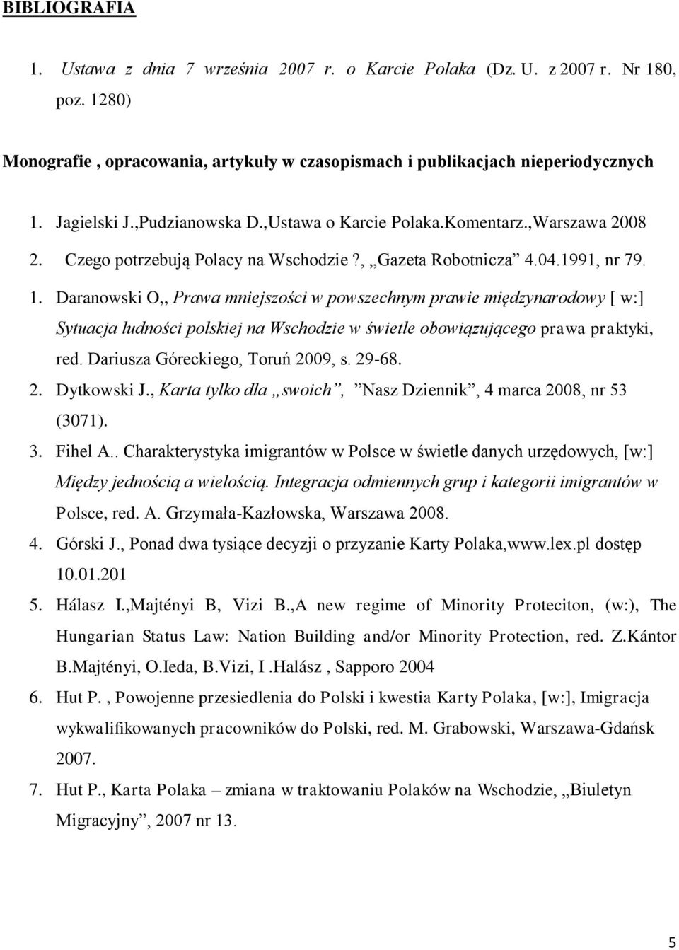 Daranowski O,, Prawa mniejszości w powszechnym prawie międzynarodowy [ w:] Sytuacja ludności polskiej na Wschodzie w świetle obowiązującego prawa praktyki, red. Dariusza Góreckiego, Toruń 2009, s.