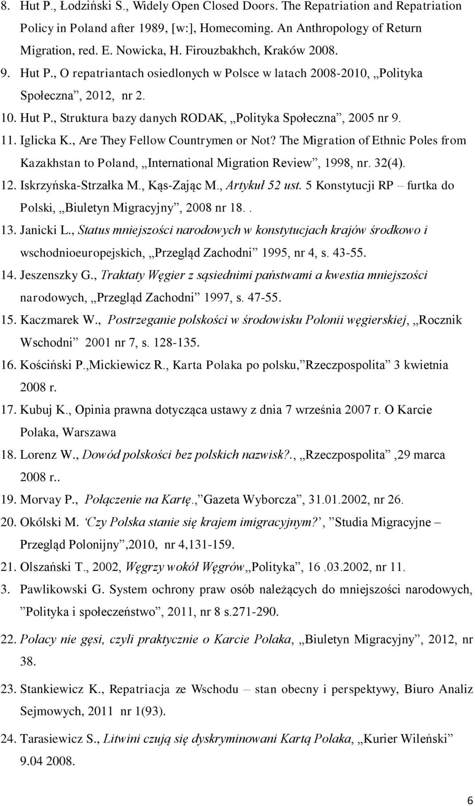 11. Iglicka K., Are They Fellow Countrymen or Not? The Migration of Ethnic Poles from Kazakhstan to Poland, International Migration Review, 1998, nr. 32(4). 12. Iskrzyńska-Strzałka M., Kąs-Zając M.