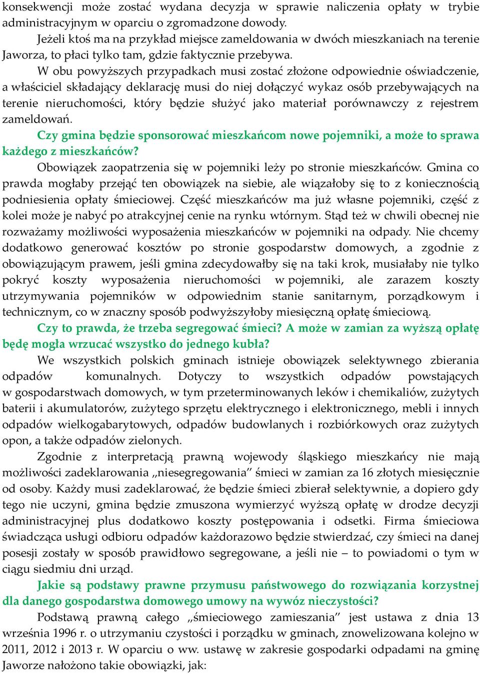 W obu powyższych przypadkach musi zostać złożone odpowiednie oświadczenie, a właściciel składający deklarację musi do niej dołączyć wykaz osób przebywających na terenie nieruchomości, który będzie