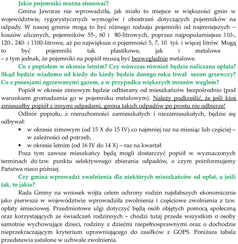 o pojemności 5, 7, 10 tyś. i więcej litrów. Mogą to być pojemniki tak plastikowe, jak i metalowe z tym jednak, że pojemniki na popiół muszą być bezwzględnie metalowe. Co z popiołem w okresie letnim?