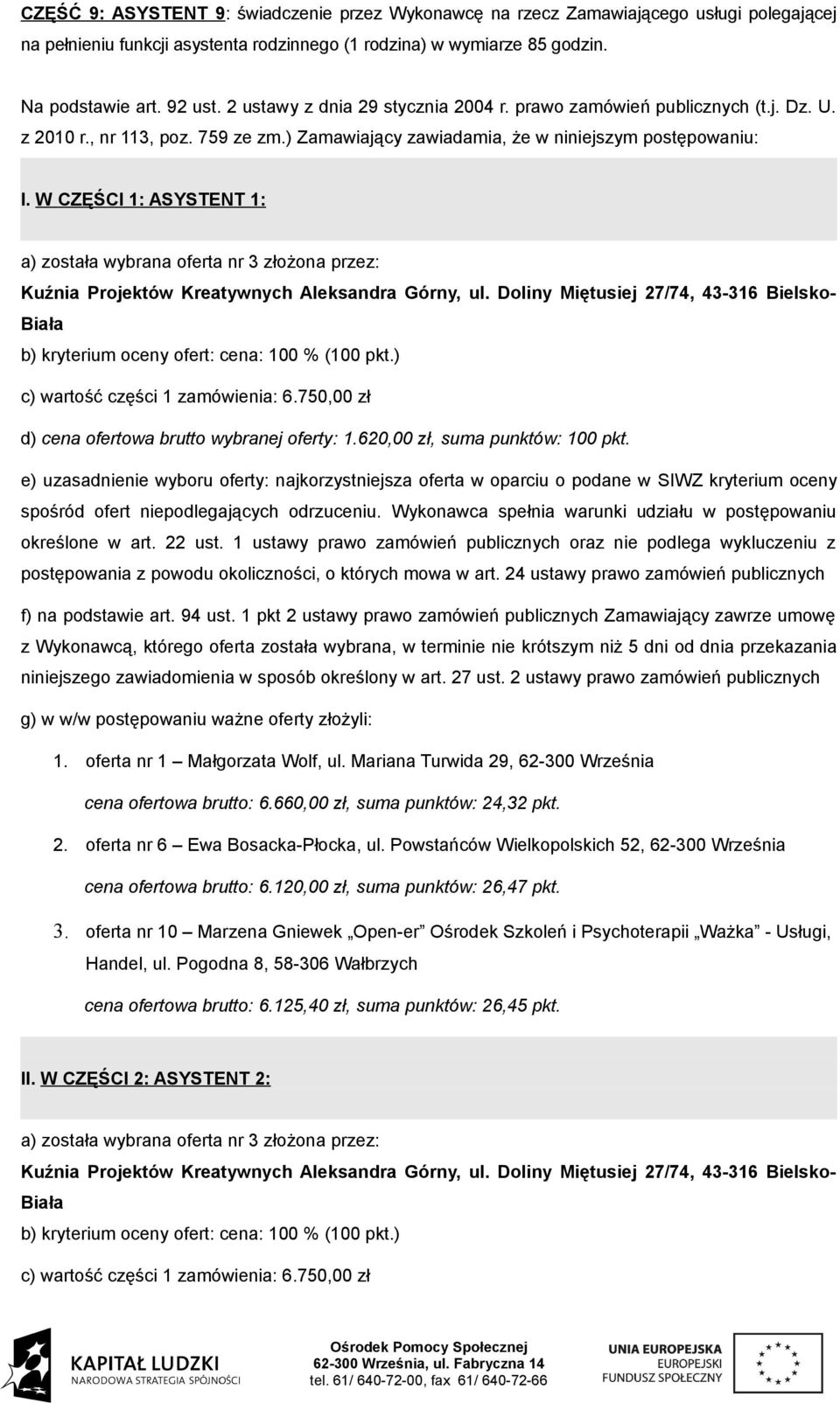 W CZĘŚCI 1: ASYSTENT 1: a) została wybrana oferta nr 3 złożona przez: Kuźnia Projektów Kreatywnych Aleksandra Górny, ul.