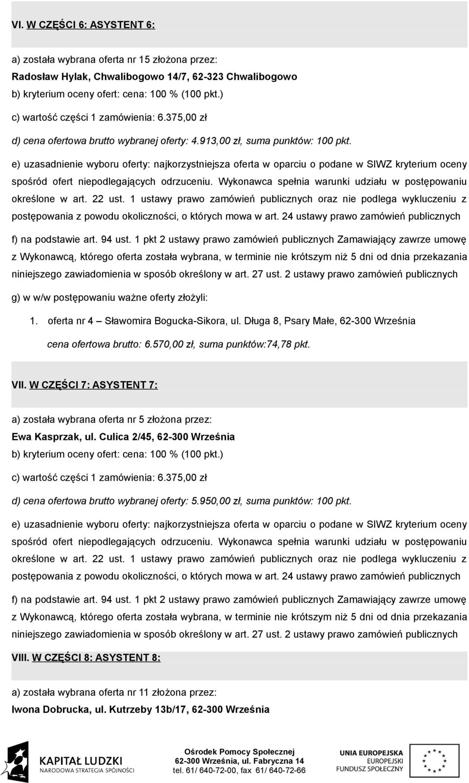 570,00 zł, suma punktów:74,78 pkt. VII. W CZĘŚCI 7: ASYSTENT 7: a) została wybrana oferta nr 5 złożona przez: Ewa Kasprzak, ul.