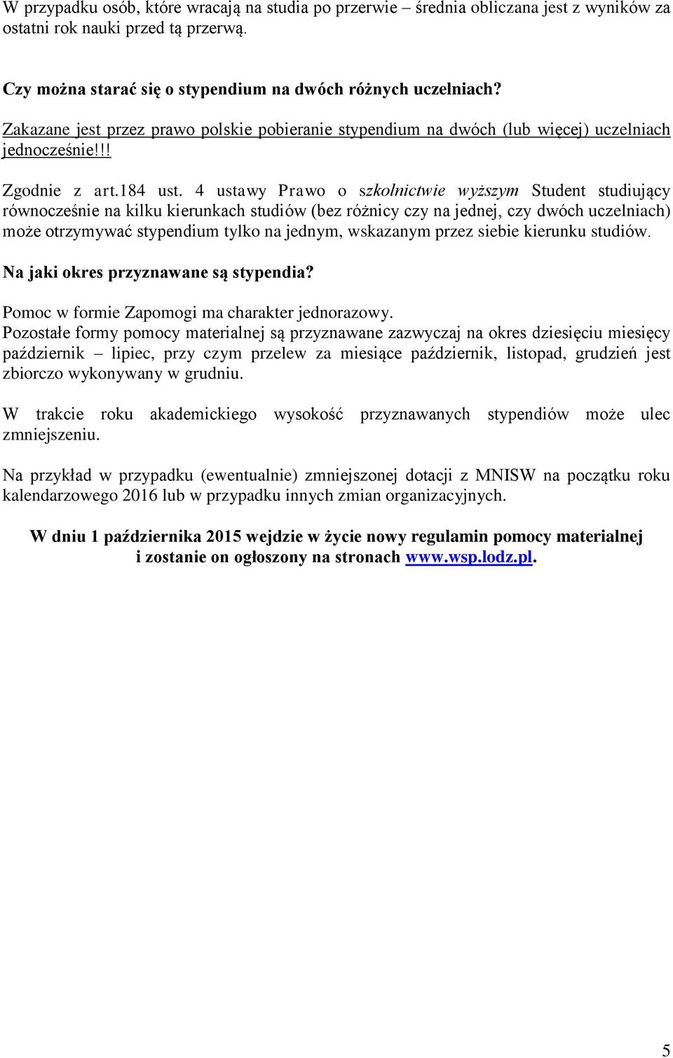 4 ustawy Prawo o szkolnictwie wyższym Student studiujący równocześnie na kilku kierunkach studiów (bez różnicy czy na jednej, czy dwóch uczelniach) może otrzymywać stypendium tylko na jednym,