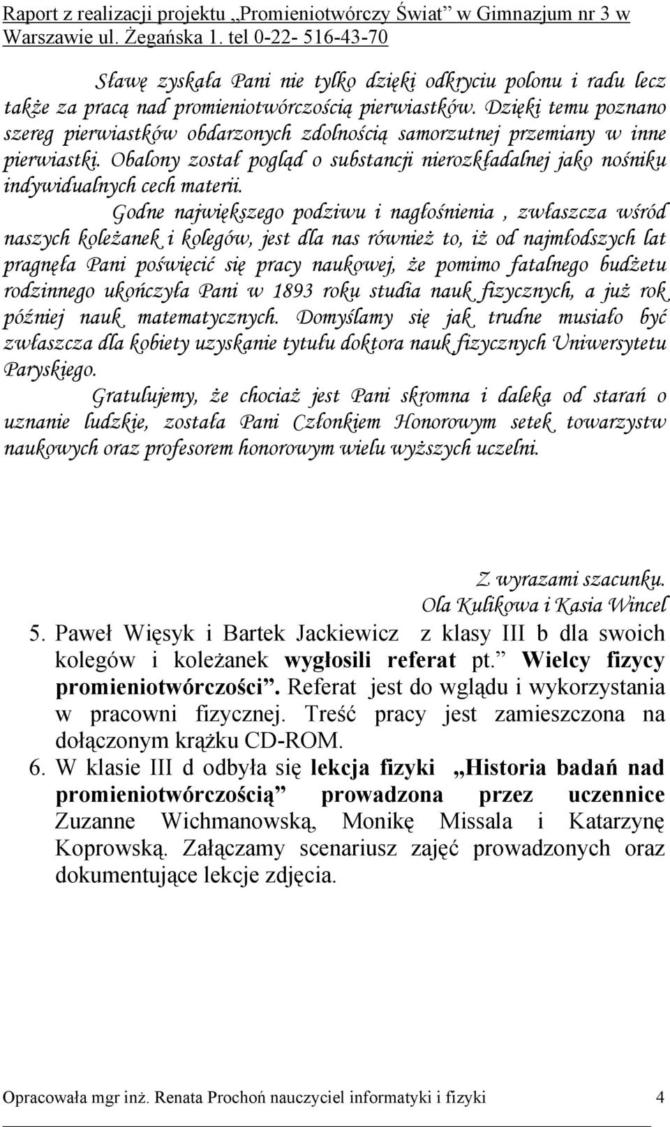 Godne największego podziwu i nagłośnienia, zwłaszcza wśród naszych koleżanek i kolegów, jest dla nas również to, iż od najmłodszych lat pragnęła Pani poświęcić się pracy naukowej, że pomimo fatalnego