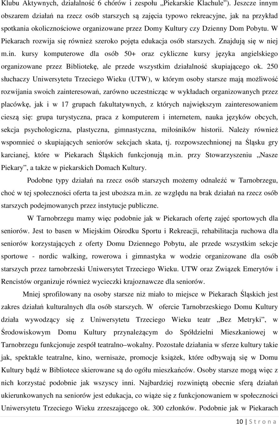 W Piekarach rozwija się również szeroko pojęta edukacja osób starszych. Znajdują się w niej m.in.