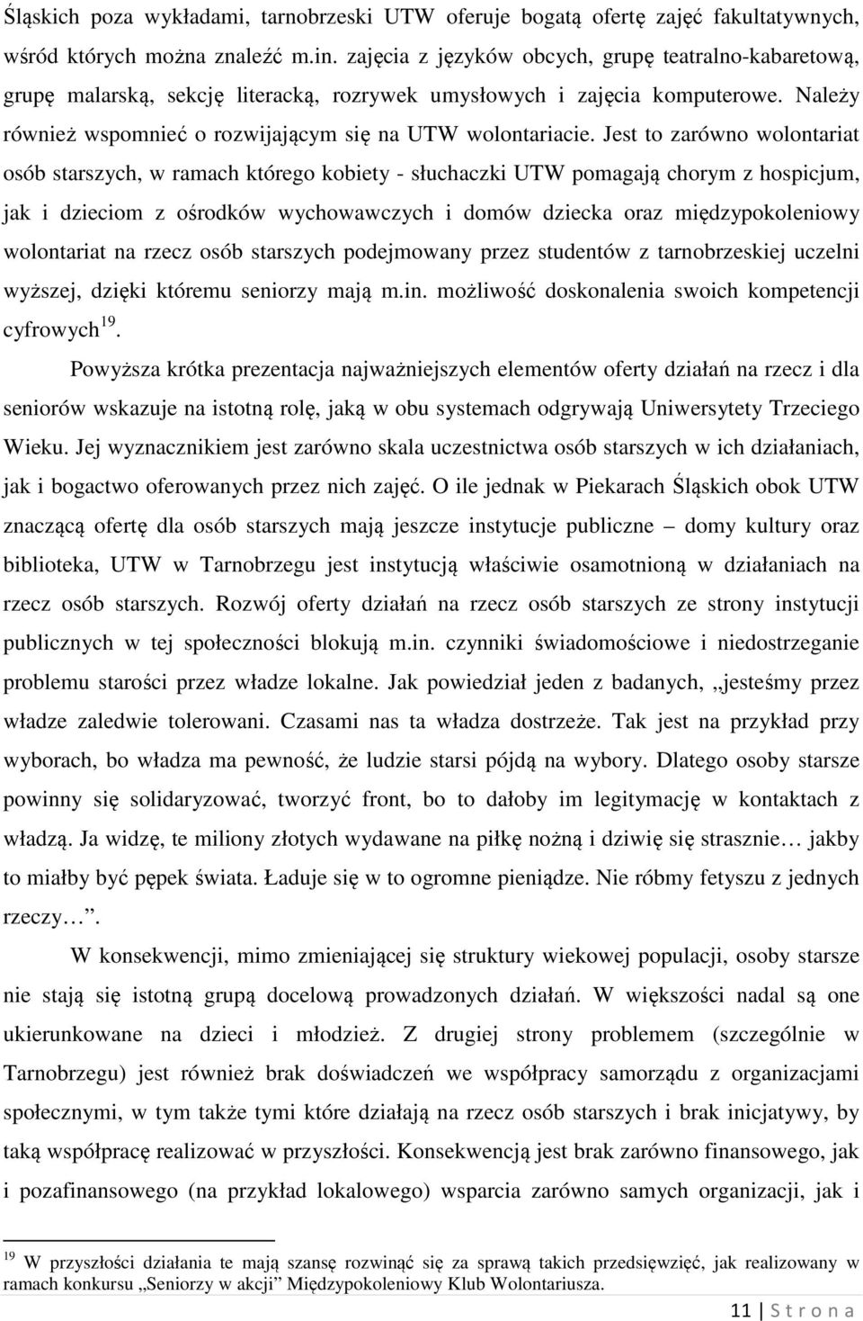 Jest to zarówno wolontariat osób starszych, w ramach którego kobiety - słuchaczki UTW pomagają chorym z hospicjum, jak i dzieciom z ośrodków wychowawczych i domów dziecka oraz międzypokoleniowy