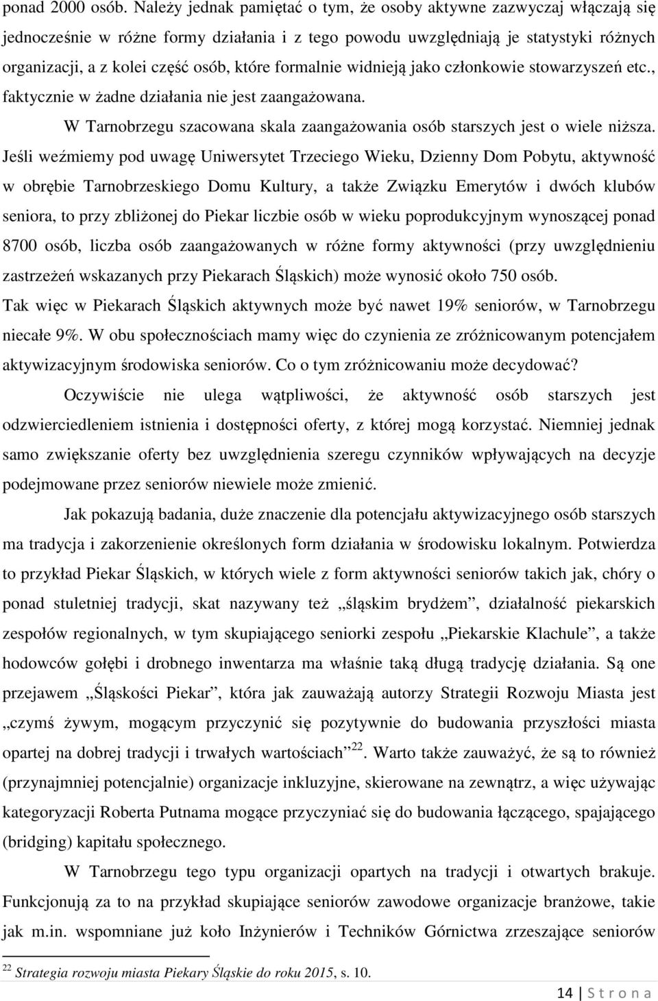 formalnie widnieją jako członkowie stowarzyszeń etc., faktycznie w żadne działania nie jest zaangażowana. W Tarnobrzegu szacowana skala zaangażowania osób starszych jest o wiele niższa.