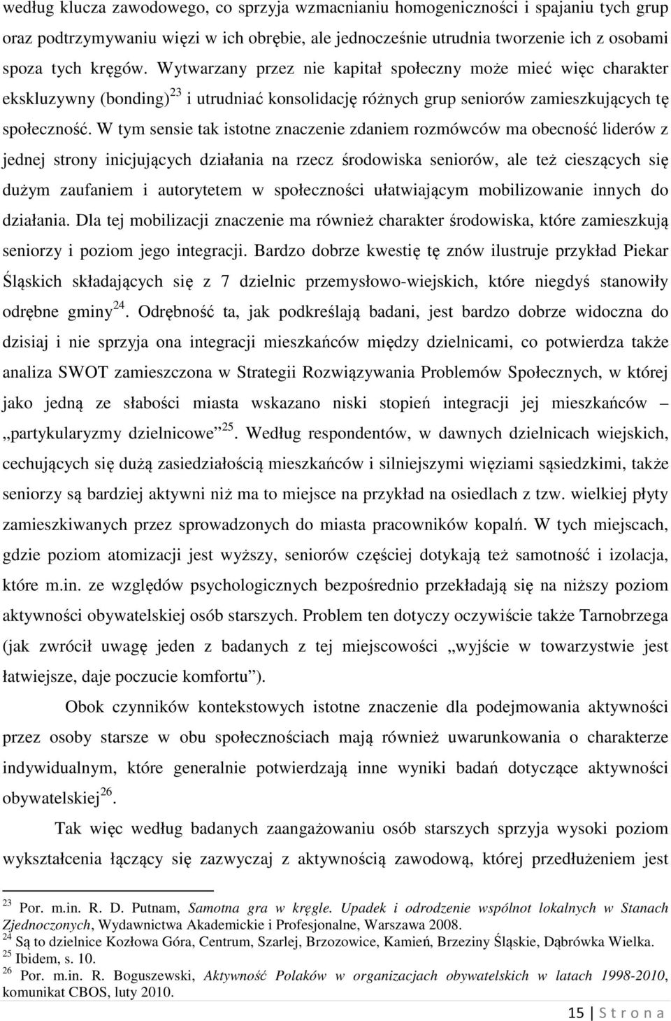 W tym sensie tak istotne znaczenie zdaniem rozmówców ma obecność liderów z jednej strony inicjujących działania na rzecz środowiska seniorów, ale też cieszących się dużym zaufaniem i autorytetem w