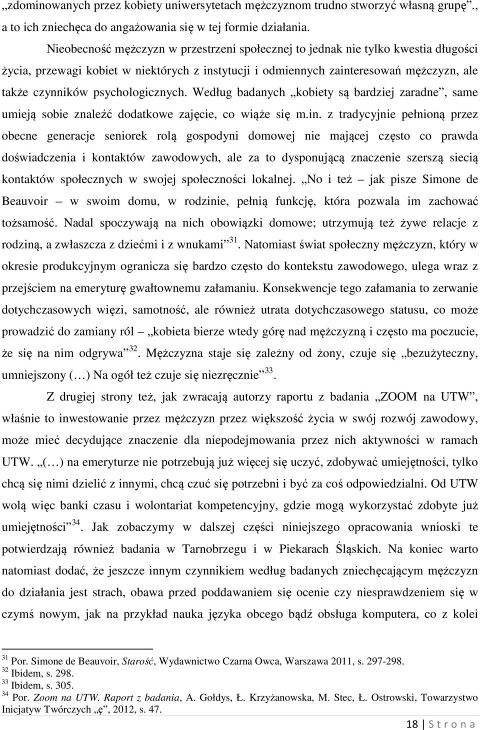 psychologicznych. Według badanych kobiety są bardziej zaradne, same umieją sobie znaleźć dodatkowe zajęcie, co wiąże się m.in.