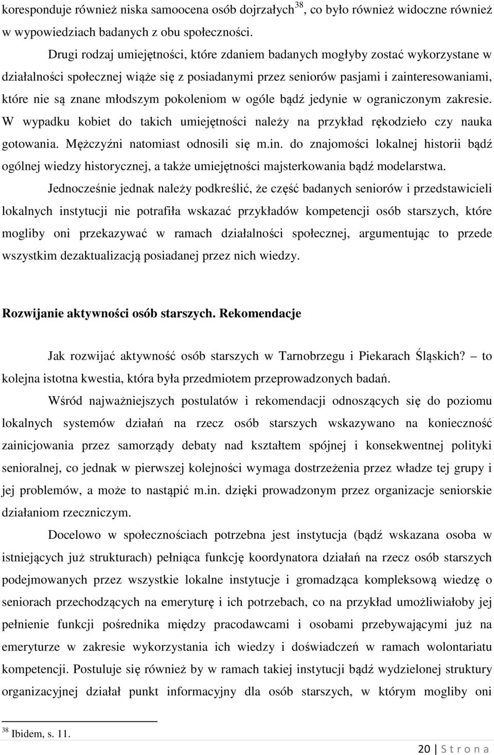 pokoleniom w ogóle bądź jedynie w ograniczonym zakresie. W wypadku kobiet do takich umiejętności należy na przykład rękodzieło czy nauka gotowania. Mężczyźni natomiast odnosili się m.in.