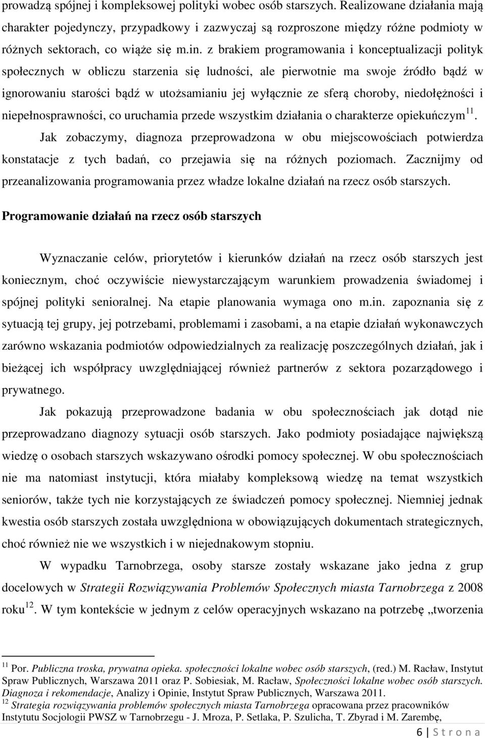 z brakiem programowania i konceptualizacji polityk społecznych w obliczu starzenia się ludności, ale pierwotnie ma swoje źródło bądź w ignorowaniu starości bądź w utożsamianiu jej wyłącznie ze sferą