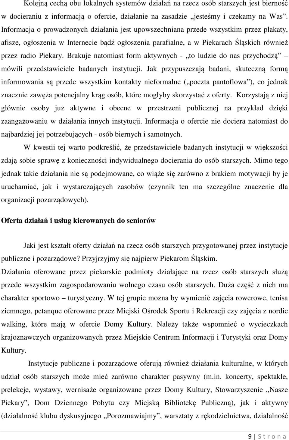 Brakuje natomiast form aktywnych - to ludzie do nas przychodzą mówili przedstawiciele badanych instytucji.