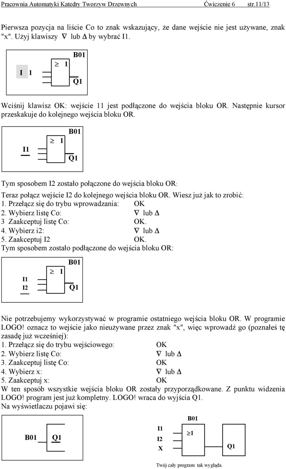 I1 Tym sposobem I2 zostało połączone do wejścia bloku OR: Teraz połącz wejście I2 do kolejnego wejścia bloku OR. Wiesz już jak to zrobić: 1. Przełącz się do trybu wprowadzania: OK 2.